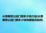 長(zhǎng)春雕塑公園門(mén)票多少錢(qián)介紹(長(zhǎng)春雕塑公園門(mén)票多少錢(qián)詳細(xì)情況如何)