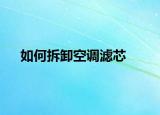如何拆卸空調(diào)濾芯