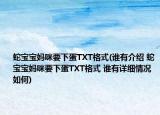 蛇寶寶媽咪要下蛋TXT格式(誰(shuí)有介紹 蛇寶寶媽咪要下蛋TXT格式 誰(shuí)有詳細(xì)情況如何)