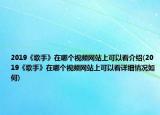 2019《歌手》在哪個視頻網(wǎng)站上可以看介紹(2019《歌手》在哪個視頻網(wǎng)站上可以看詳細情況如何)