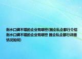 衡水口碑不錯的企業(yè)有哪些(國企私企都行介紹 衡水口碑不錯的企業(yè)有哪些 國企私企都行詳細情況如何)