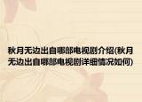 秋月無邊出自哪部電視劇介紹(秋月無邊出自哪部電視劇詳細(xì)情況如何)