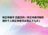 轉(zhuǎn)正申請(qǐng)書 百度百科（轉(zhuǎn)正申請(qǐng)書制作 制作個(gè)人轉(zhuǎn)正申請(qǐng)書注意以下幾點(diǎn)）