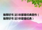 推薦好書 這3本都是經(jīng)典著作（推薦好書 這3本都是經(jīng)典）