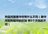 拘留所跟看守所有什么不同（看守所和拘留所的區(qū)別 有5個方面的不同）