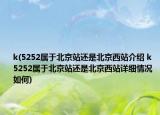 k(5252屬于北京站還是北京西站介紹 k 5252屬于北京站還是北京西站詳細情況如何)