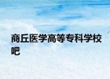 商丘醫(yī)學(xué)高等?？茖W(xué)校吧