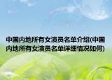 中國內(nèi)地所有女演員名單介紹(中國內(nèi)地所有女演員名單詳細情況如何)