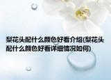 梨花頭配什么顏色好看介紹(梨花頭配什么顏色好看詳細情況如何)