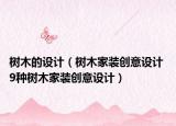 樹木的設(shè)計(jì)（樹木家裝創(chuàng)意設(shè)計(jì) 9種樹木家裝創(chuàng)意設(shè)計(jì)）