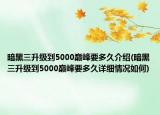 暗黑三升級(jí)到5000巔峰要多久介紹(暗黑三升級(jí)到5000巔峰要多久詳細(xì)情況如何)