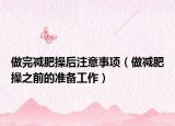 做完減肥操后注意事項(xiàng)（做減肥操之前的準(zhǔn)備工作）