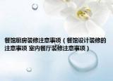 餐館廚房裝修注意事項(xiàng)（餐館設(shè)計(jì)裝修的注意事項(xiàng) 室內(nèi)餐廳裝修注意事項(xiàng)）