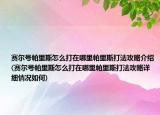 賽爾號帕里斯怎么打在哪里帕里斯打法攻略介紹(賽爾號帕里斯怎么打在哪里帕里斯打法攻略詳細(xì)情況如何)