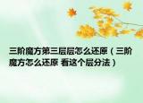 三階魔方第三層層怎么還原（三階魔方怎么還原 看這個層分法）