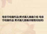 母親節(jié)繪畫(huà)作品(美術(shù)畫(huà)兒童畫(huà)介紹 母親節(jié)繪畫(huà)作品 美術(shù)畫(huà)兒童畫(huà)詳細(xì)情況如何)