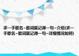 求一手歌名~歌詞就記得一句~介紹(求一手歌名~歌詞就記得一句~詳細情況如何)