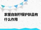 家里自制檸檬護膚品有什么作用