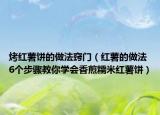 烤紅薯餅的做法竅門（紅薯的做法 6個(gè)步驟教你學(xué)會(huì)香煎糯米紅薯餅）