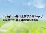 top(gloria是什么牌子介紹 top gloria是什么牌子詳細(xì)情況如何)