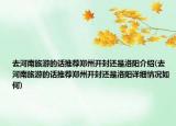去河南旅游的話推薦鄭州開封還是洛陽(yáng)介紹(去河南旅游的話推薦鄭州開封還是洛陽(yáng)詳細(xì)情況如何)