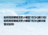 如何用按鍵精靈把小鍵盤7改為Q鍵介紹(如何用按鍵精靈把小鍵盤7改為Q鍵詳細(xì)情況如何)