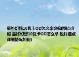 最終幻想10瓦卡OD怎么拿(說詳細(xì)點(diǎn)介紹 最終幻想10瓦卡OD怎么拿 說詳細(xì)點(diǎn)詳細(xì)情況如何)