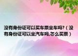沒(méi)有身份證可以買(mǎi)車(chē)票坐車(chē)嗎?（沒(méi)有身份證可以坐汽車(chē)嗎,怎么買(mǎi)票）
