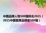 中國(guó)品牌人物500強(qiáng)排名2021（2021中國(guó)首席品牌官500強(qiáng)）