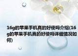 16g的蘋果手機真的好使嗎介紹(16g的蘋果手機真的好使嗎詳細(xì)情況如何)