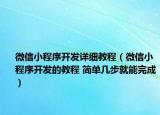 微信小程序開發(fā)詳細教程（微信小程序開發(fā)的教程 簡單幾步就能完成）