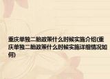 重慶單獨二胎政策什么時候?qū)嵤┙榻B(重慶單獨二胎政策什么時候?qū)嵤┰敿毲闆r如何)