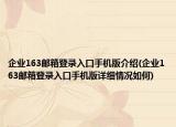 企業(yè)163郵箱登錄入口手機(jī)版介紹(企業(yè)163郵箱登錄入口手機(jī)版詳細(xì)情況如何)