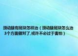 頸動(dòng)脈有斑塊怎樣治（頸動(dòng)脈斑塊怎么治 3個(gè)方面做對了,或許不必過于害怕）