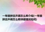 一年級拼音聲調(diào)怎么教介紹(一年級拼音聲調(diào)怎么教詳細(xì)情況如何)