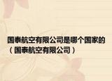 國(guó)泰航空有限公司是哪個(gè)國(guó)家的（國(guó)泰航空有限公司）