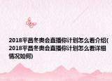 2018平昌冬奧會直播你計劃怎么看介紹(2018平昌冬奧會直播你計劃怎么看詳細情況如何)