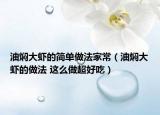 油燜大蝦的簡單做法家常（油燜大蝦的做法 這么做超好吃）