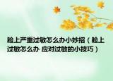 臉上嚴重過敏怎么辦小妙招（臉上過敏怎么辦 應對過敏的小技巧）