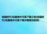 帝國(guó)時(shí)代2征服者中文版下載介紹(帝國(guó)時(shí)代2征服者中文版下載詳細(xì)情況如何)