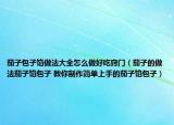 茄子包子餡做法大全怎么做好吃竅門（茄子的做法茄子餡包子 教你制作簡單上手的茄子餡包子）