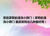 茶壺茶垢的清洗小竅門（茶垢的清洗小竅門 最后發(fā)現(xiàn)這幾種最好用）