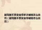 副駕駛不系安全帶多次被拍怎么處罰（副駕駛不系安全帶被拍怎么處罰）