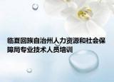 臨夏回族自治州人力資源和社會(huì)保障局專業(yè)技術(shù)人員培訓(xùn)