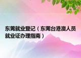 東莞就業(yè)登記（東莞臺港澳人員就業(yè)證辦理指南）