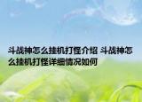 斗戰(zhàn)神怎么掛機(jī)打怪介紹 斗戰(zhàn)神怎么掛機(jī)打怪詳細(xì)情況如何