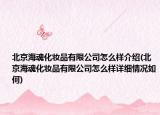 北京?；昊瘖y品有限公司怎么樣介紹(北京?；昊瘖y品有限公司怎么樣詳細情況如何)