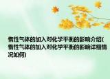 惰性氣體的加入對化學平衡的影響介紹(惰性氣體的加入對化學平衡的影響詳細情況如何)