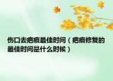 傷口去疤痕最佳時間（疤痕修復的最佳時間是什么時候）