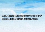 天龍八部3凝元如何獲得橙色介紹(天龍八部3凝元如何獲得橙色詳細(xì)情況如何)